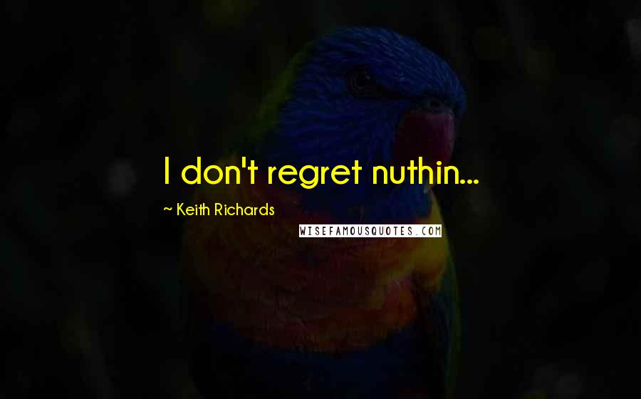 Keith Richards quotes: I don't regret nuthin...