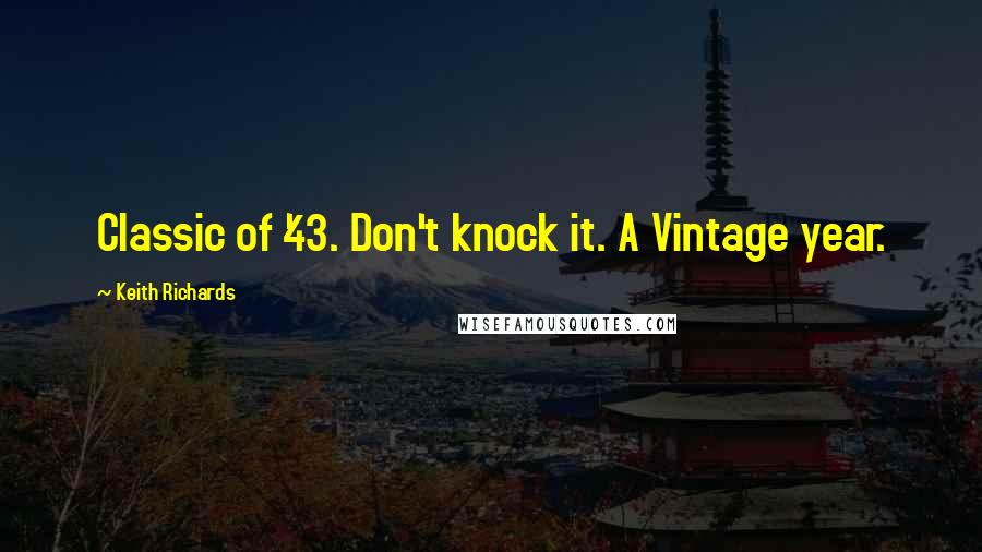 Keith Richards quotes: Classic of '43. Don't knock it. A Vintage year.
