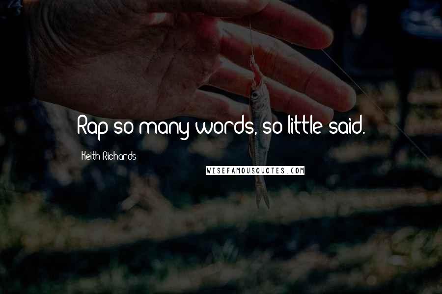 Keith Richards quotes: Rap-so many words, so little said.