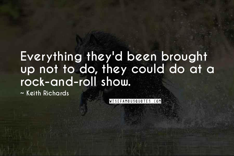 Keith Richards quotes: Everything they'd been brought up not to do, they could do at a rock-and-roll show.