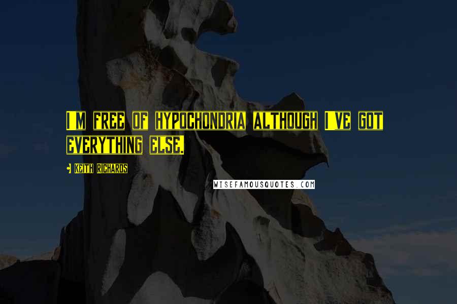 Keith Richards quotes: I'm free of hypochondria although I've got everything else.