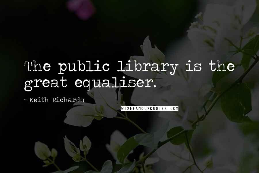 Keith Richards quotes: The public library is the great equaliser.