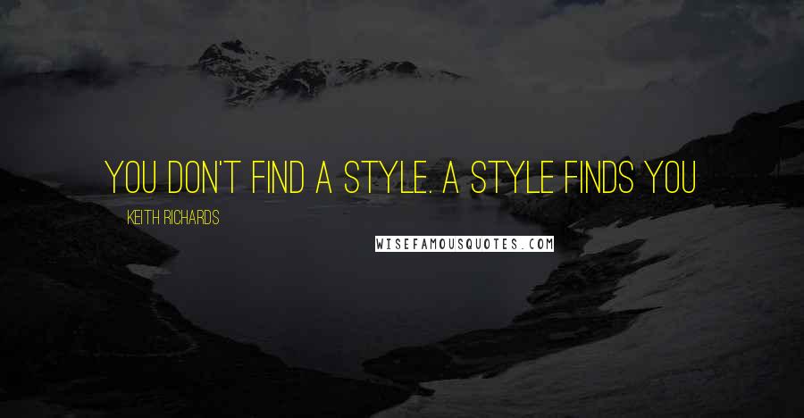 Keith Richards quotes: You don't find a style. A style finds you
