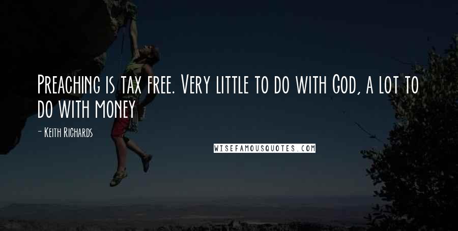Keith Richards quotes: Preaching is tax free. Very little to do with God, a lot to do with money