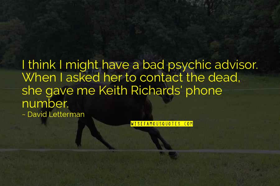 Keith Richards Quotes By David Letterman: I think I might have a bad psychic