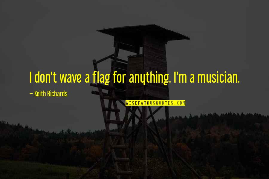 Keith Richards Quotes By Keith Richards: I don't wave a flag for anything. I'm