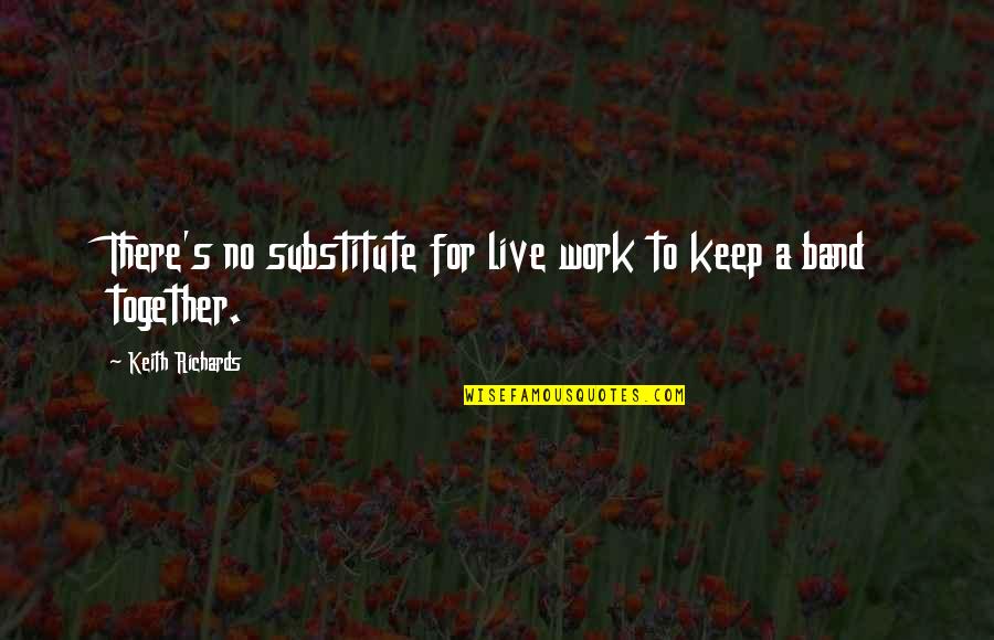 Keith Richards Quotes By Keith Richards: There's no substitute for live work to keep