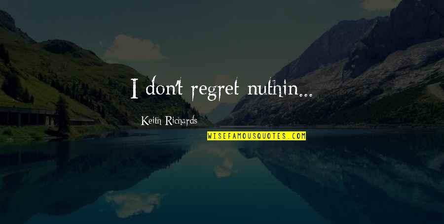 Keith Richards Quotes By Keith Richards: I don't regret nuthin...
