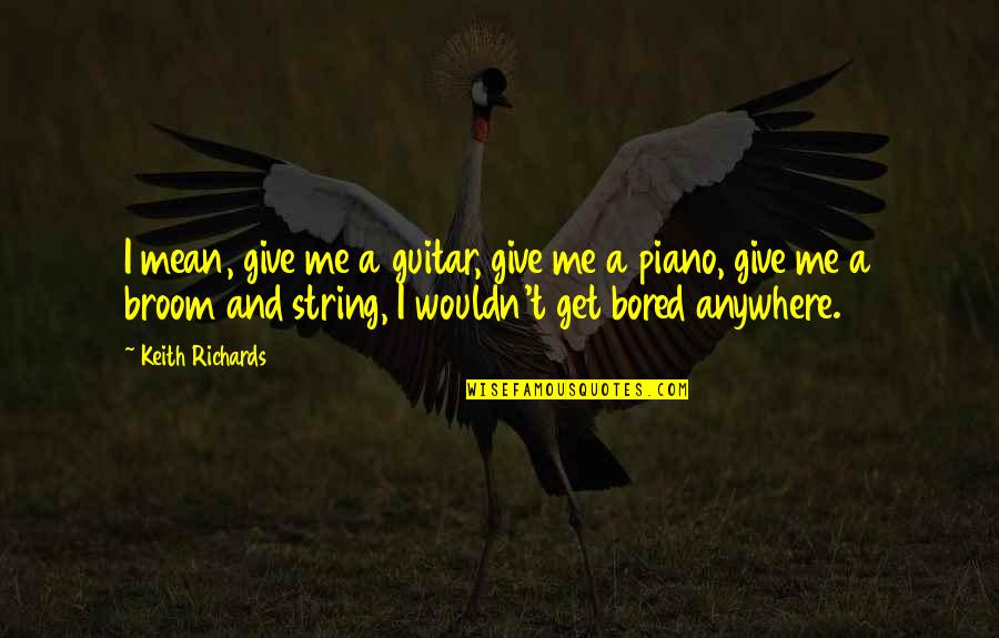 Keith Richards Quotes By Keith Richards: I mean, give me a guitar, give me