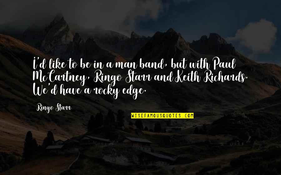 Keith Richards Quotes By Ringo Starr: I'd like to be in a man band,