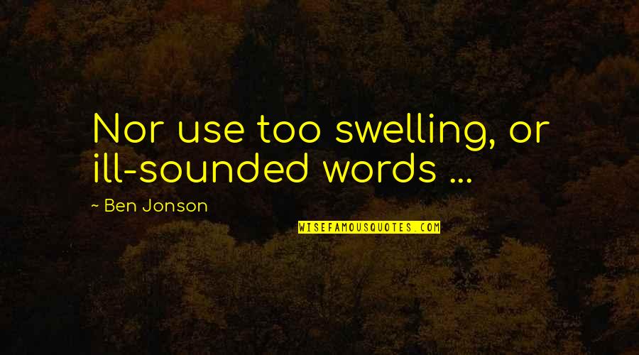 Keith Sonnier Quotes By Ben Jonson: Nor use too swelling, or ill-sounded words ...