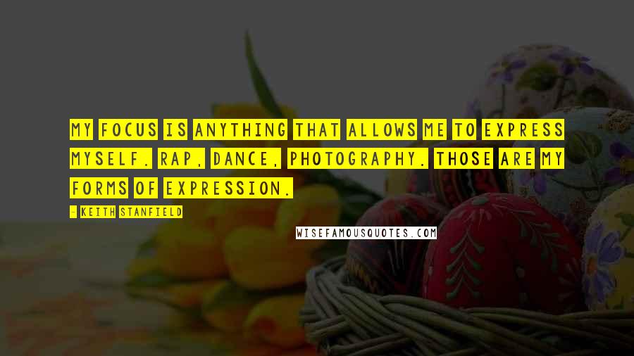 Keith Stanfield quotes: My focus is anything that allows me to express myself. Rap, dance, photography. Those are my forms of expression. Keith Stanfield quotes: My focus is anything that allows me to express myself. Rap, dance, photography. Those are my forms of expression.