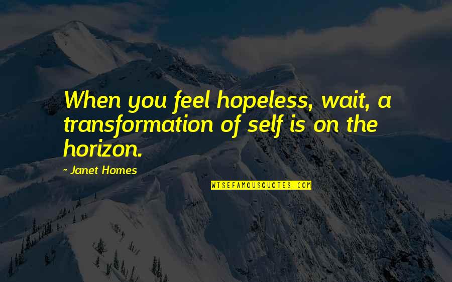 Keith Sweat Inspirational Quotes By Janet Homes: When you feel hopeless, wait, a transformation of