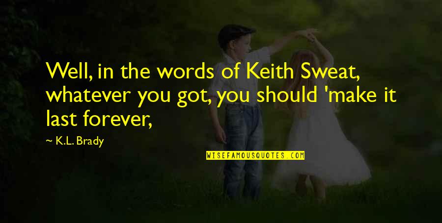 Keith Sweat Quotes By K.L. Brady: Well, in the words of Keith Sweat, whatever