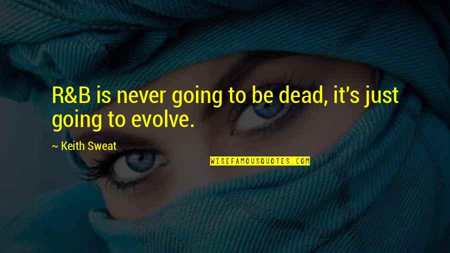 Keith Sweat Quotes By Keith Sweat: R&B is never going to be dead, it's