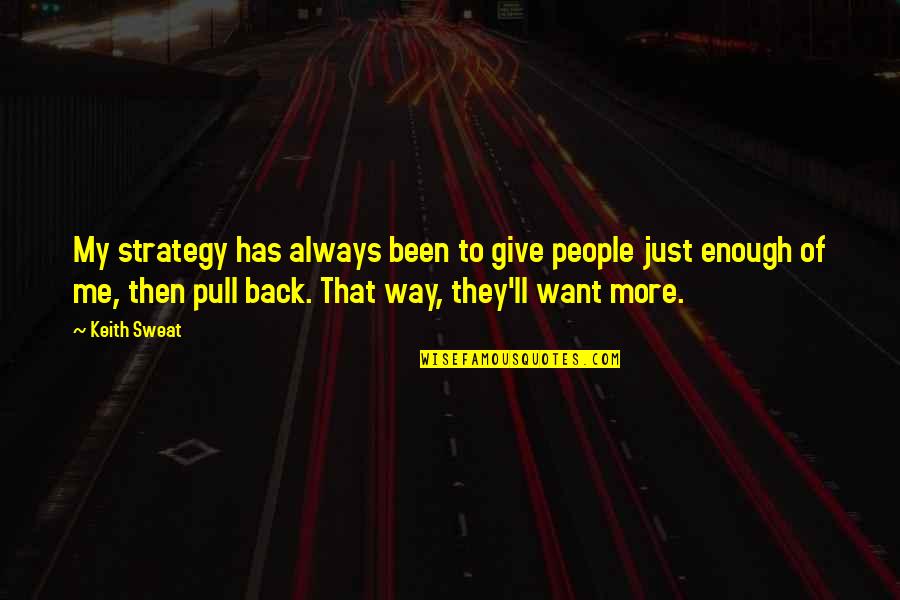 Keith Sweat Quotes By Keith Sweat: My strategy has always been to give people Keith Sweat Quotes By Keith Sweat: My strategy has always been to give people