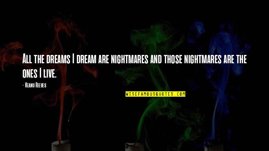 Keith Urban Love Song Quotes By Keanu Reeves: All the dreams I dream are nightmares and