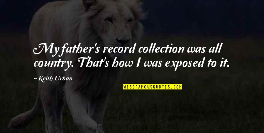 Keith Urban Quotes By Keith Urban: My father's record collection was all country. That's