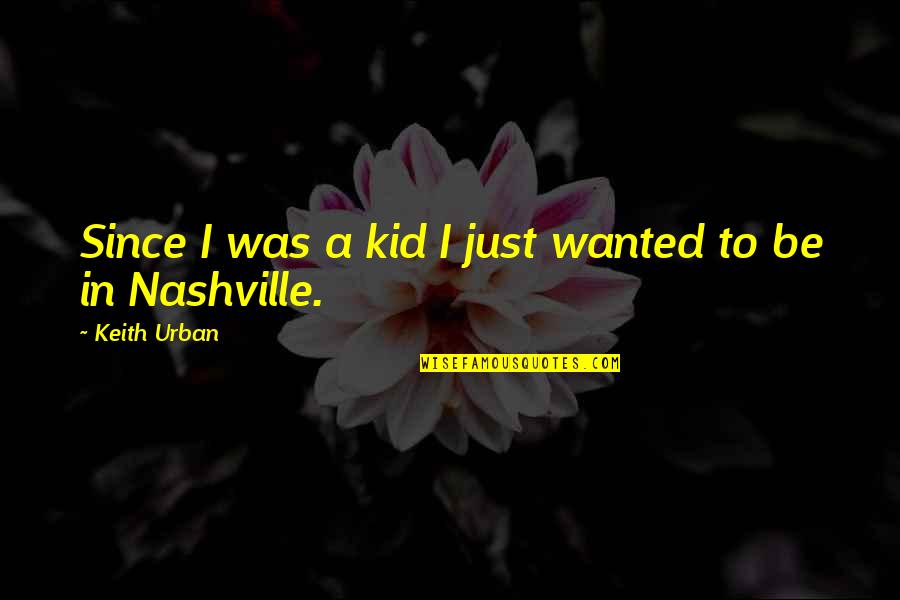 Keith Urban Quotes By Keith Urban: Since I was a kid I just wanted
