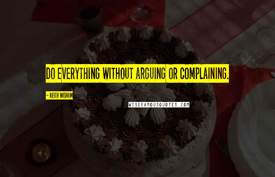 Keith Wishum quotes: Do everything without arguing or complaining.