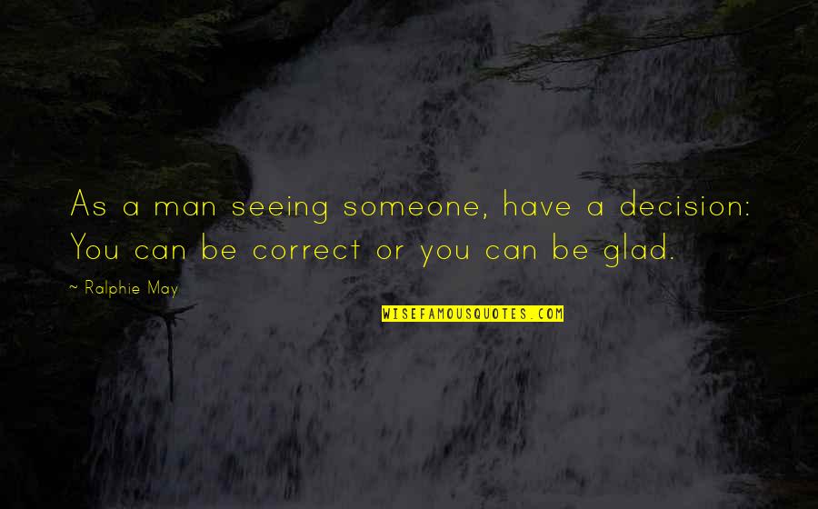 Keith Wyche Quotes By Ralphie May: As a man seeing someone, have a decision: