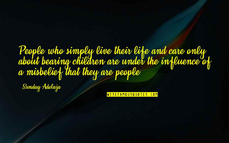 Keith Wyche Quotes By Sunday Adelaja: People who simply live their life and care
