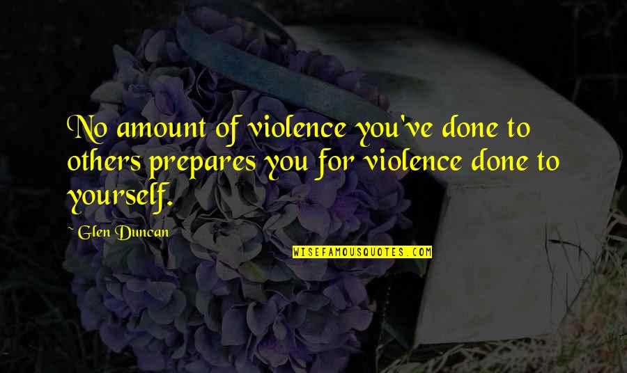 Keitha Flight Quotes By Glen Duncan: No amount of violence you've done to others