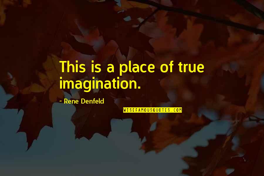 Keitha Flight Quotes By Rene Denfeld: This is a place of true imagination.