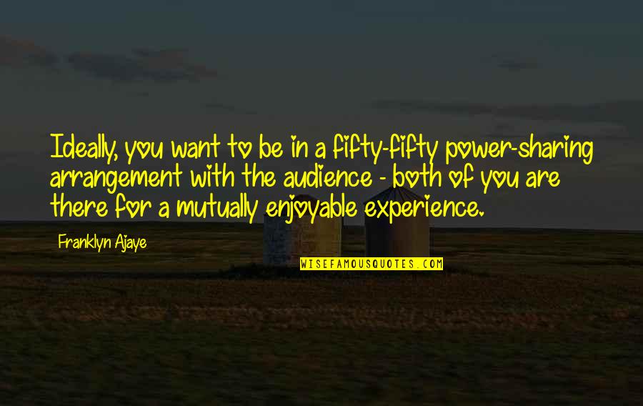 Keithans Quotes By Franklyn Ajaye: Ideally, you want to be in a fifty-fifty Keithans Quotes By Franklyn Ajaye: Ideally, you want to be in a fifty-fifty