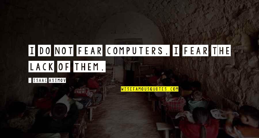 Keithans Quotes By Isaac Asimov: I do not fear computers. I fear the Keithans Quotes By Isaac Asimov: I do not fear computers. I fear the