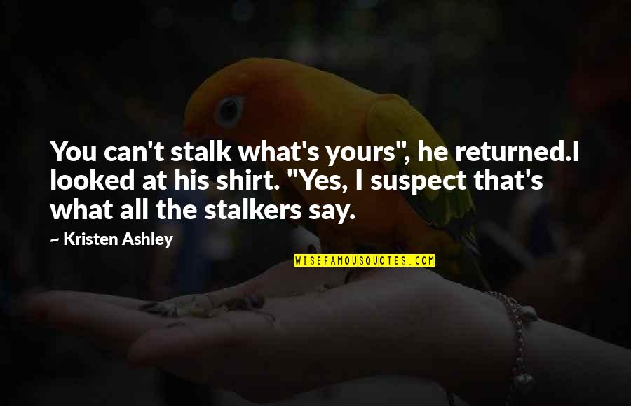 Keithans Quotes By Kristen Ashley: You can't stalk what's yours", he returned.I looked Keithans Quotes By Kristen Ashley: You can't stalk what's yours", he returned.I looked