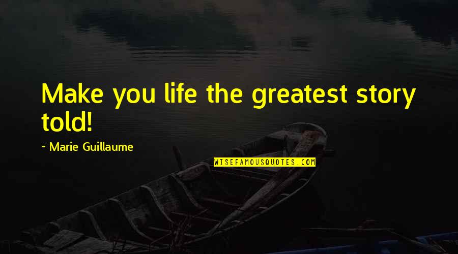 Keithans Quotes By Marie Guillaume: Make you life the greatest story told! Keithans Quotes By Marie Guillaume: Make you life the greatest story told!