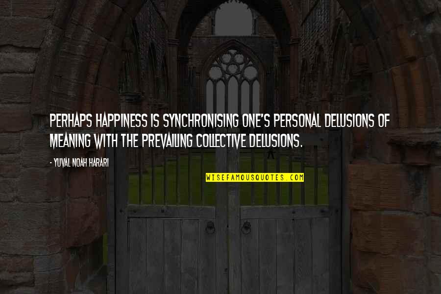Keithans Quotes By Yuval Noah Harari: perhaps happiness is synchronising one's personal delusions of Keithans Quotes By Yuval Noah Harari: perhaps happiness is synchronising one's personal delusions of