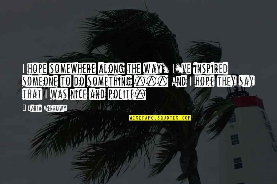 Keithen Bundy Quotes By Daria Werbowy: I hope somewhere along the way, I've inspired
