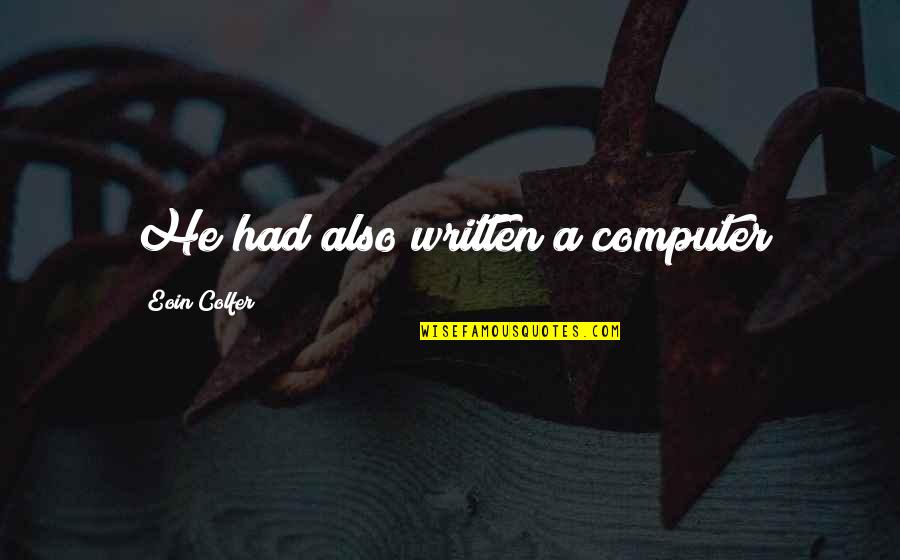 Keithian Santos Sammonss Birthday Quotes By Eoin Colfer: He had also written a computer Keithian Santos Sammonss Birthday Quotes By Eoin Colfer: He had also written a computer