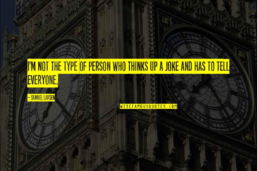 Keiths Ponics Quotes By Samuel Larsen: I'm not the type of person who thinks