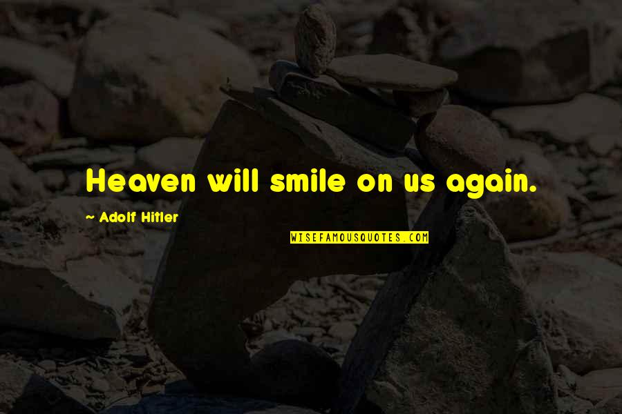 Keitumetse Nonkula Quotes By Adolf Hitler: Heaven will smile on us again. Keitumetse Nonkula Quotes By Adolf Hitler: Heaven will smile on us again.