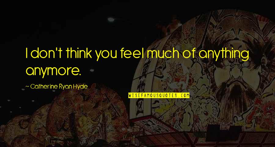 Keitumetse Nonkula Quotes By Catherine Ryan Hyde: I don't think you feel much of anything Keitumetse Nonkula Quotes By Catherine Ryan Hyde: I don't think you feel much of anything
