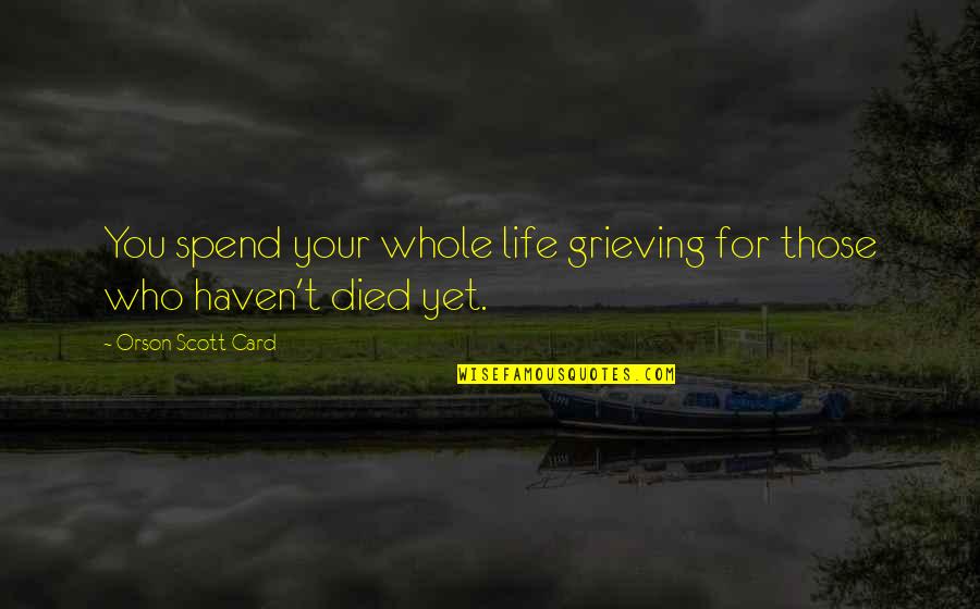 Keitumetse Nonkula Quotes By Orson Scott Card: You spend your whole life grieving for those Keitumetse Nonkula Quotes By Orson Scott Card: You spend your whole life grieving for those