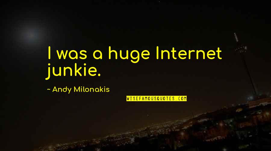 Keitumetse Olivier Quotes By Andy Milonakis: I was a huge Internet junkie. Keitumetse Olivier Quotes By Andy Milonakis: I was a huge Internet junkie.