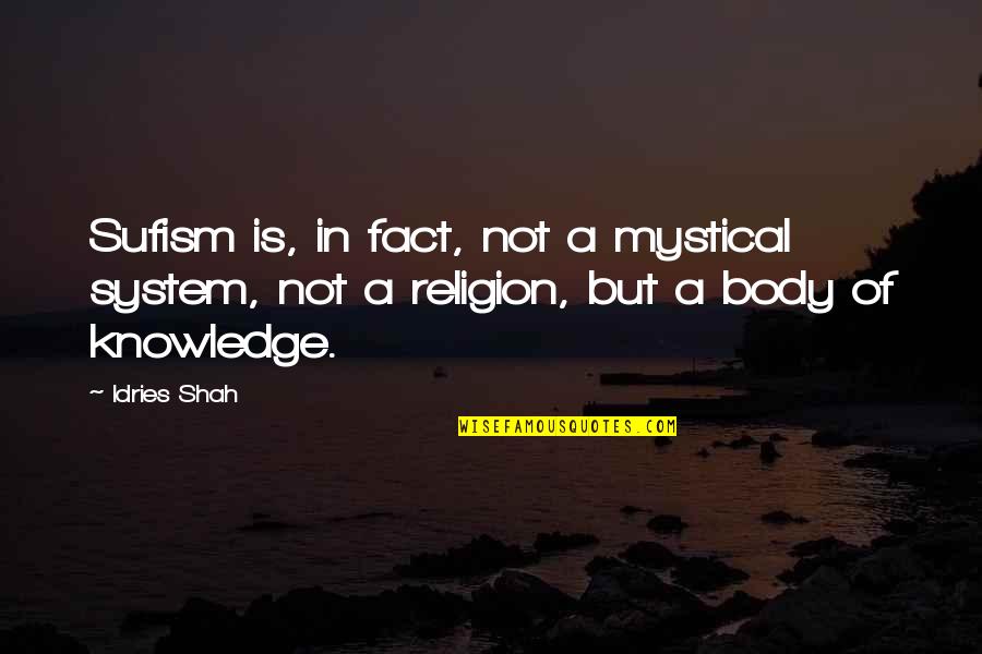 Keiyaki Quotes By Idries Shah: Sufism is, in fact, not a mystical system,