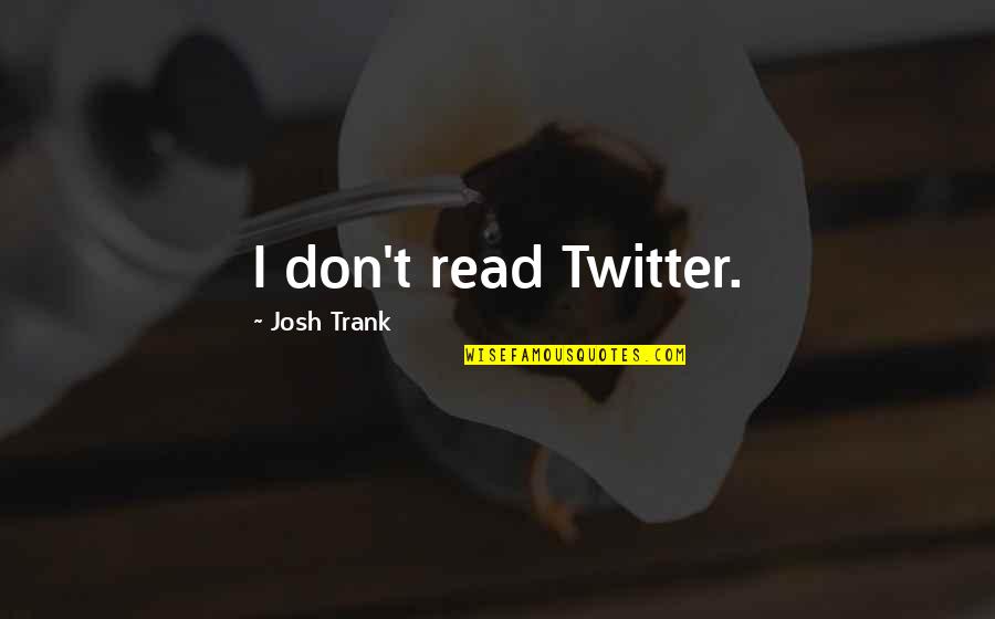 Keiyaloe Quotes By Josh Trank: I don't read Twitter. Keiyaloe Quotes By Josh Trank: I don't read Twitter.