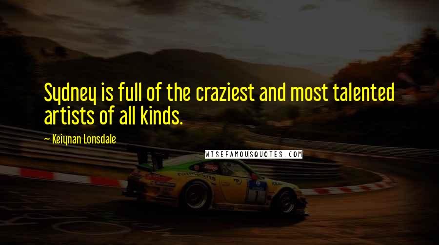 Keiynan Lonsdale quotes: Sydney is full of the craziest and most talented artists of all kinds.