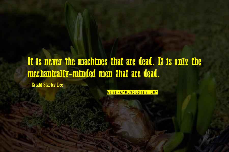 Keizo Nakal Quotes By Gerald Stanley Lee: It is never the machines that are dead. Keizo Nakal Quotes By Gerald Stanley Lee: It is never the machines that are dead.