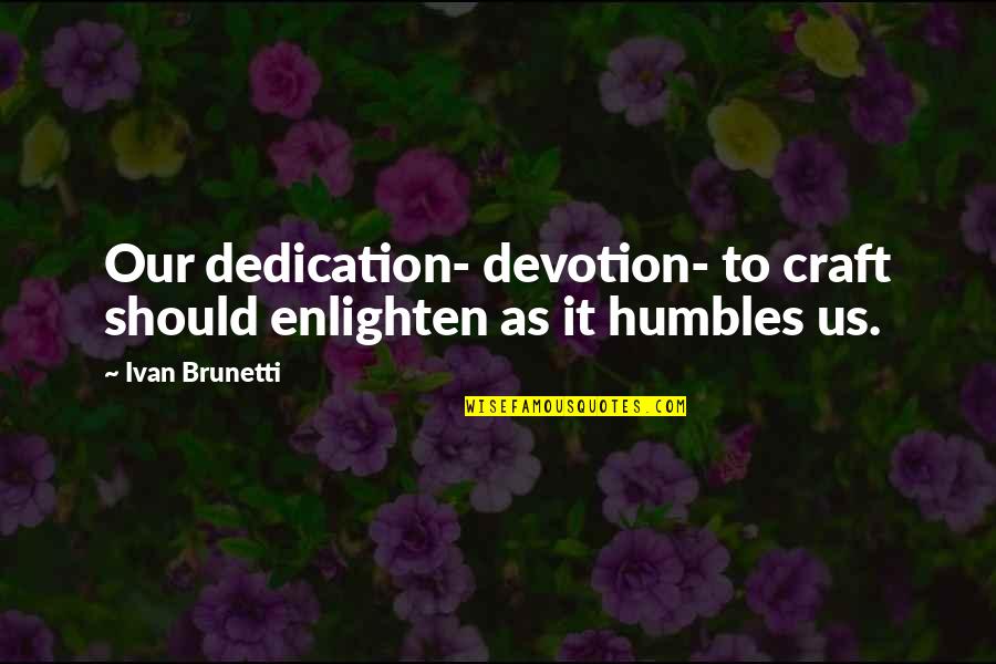 Kejam Tidak Quotes By Ivan Brunetti: Our dedication- devotion- to craft should enlighten as