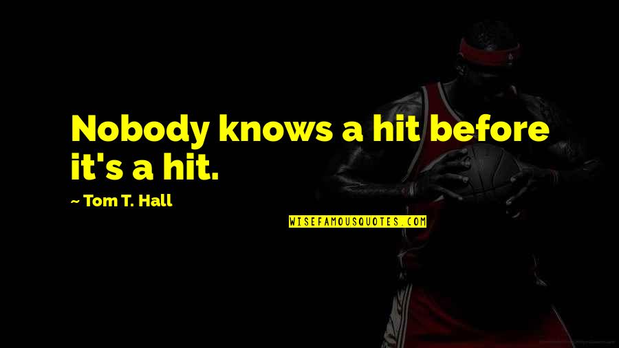 Kejriwal Support Quotes By Tom T. Hall: Nobody knows a hit before it's a hit. Kejriwal Support Quotes By Tom T. Hall: Nobody knows a hit before it's a hit.