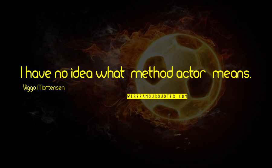 Kejutan Elektrik Quotes By Viggo Mortensen: I have no idea what 'method actor' means.