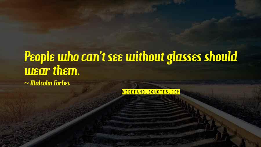 Kekacauan Dalam Quotes By Malcolm Forbes: People who can't see without glasses should wear