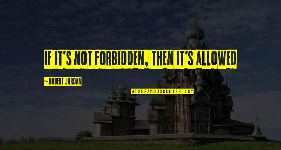 Kekacauan Ekonomi Quotes By Robert Jordan: If it's not forbidden, then it's allowed Kekacauan Ekonomi Quotes By Robert Jordan: If it's not forbidden, then it's allowed