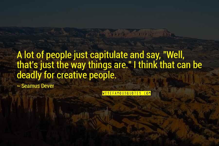 Kekacauan Ekonomi Quotes By Seamus Dever: A lot of people just capitulate and say, Kekacauan Ekonomi Quotes By Seamus Dever: A lot of people just capitulate and say,